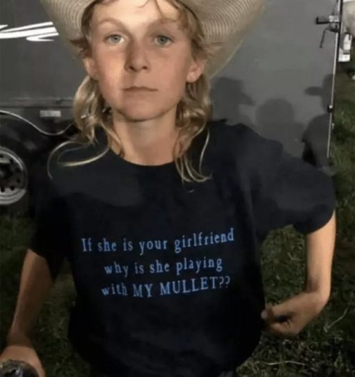 If She Is Your Girlfriends Why Is She Playing With My Mullet T-Shirt