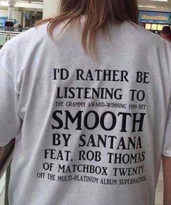 I'd Rather Be Listening To Smooth By Santana T-Shirt