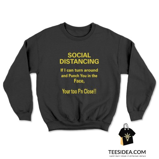 If I Can Turn Around And Punch You In The Face Social Distancing Sweatshirt