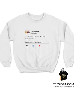 I Wish I Had a Friend Like Me Kanye West Twitter Sweatshirt