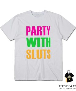 Party With Sluts T-shirt