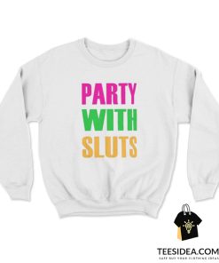 Party With Sluts Sweatshirt