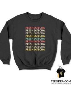 Presheatecha Shirt Funny Presheatecha Sweatshirt