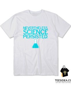 Science Persisted T-Shirt