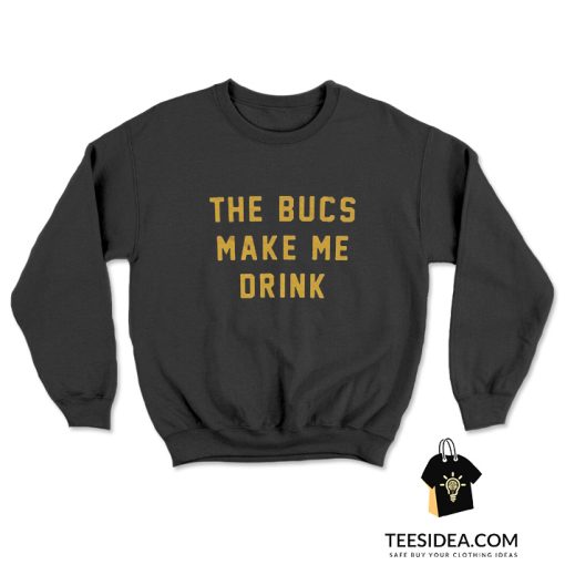 The Bucs Make Me Drink Sweatshirt