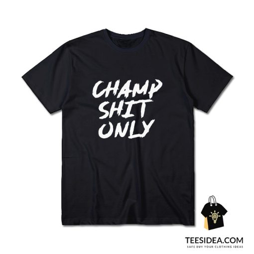 Tony Ferguson Champ Shit Only T-shirt