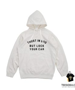 Trust In God But Lock Your Car Hoodie