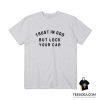 Trust In God But Lock Your Car T-Shirt
