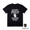 Why Won't America Ever Be Socialist T-Shirt