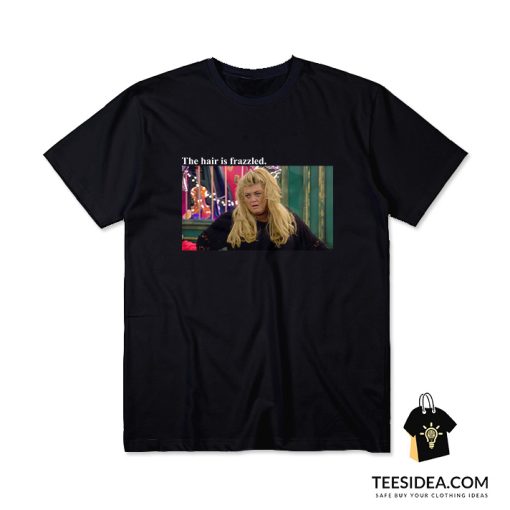 Gemma Collins The Hair Is Frazzled T-Shirt