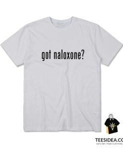 Got Naloxone T-shirt For Unisex