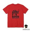 Here For Good T-Shirt