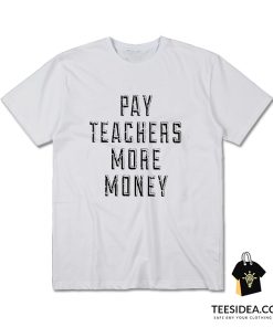 Pay Teachers More Money T-Shirt