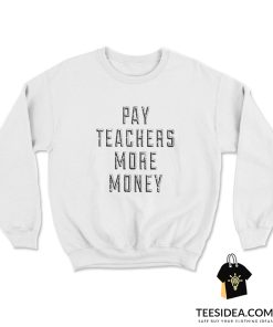 Pay Teachers More Money Sweatshirt