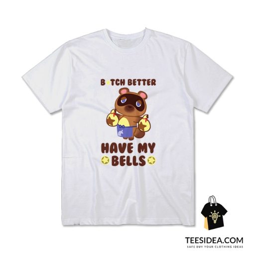Animal Crossing Tom Nook Bitch Better Have My Bells T-Shirt