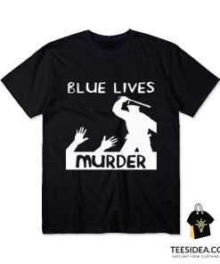 Blue Lives Murder T-Shirt