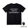 Destroy White Supremacy T-Shirt