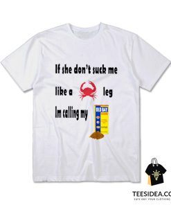 If She Don’t Suck Me Like A Crab Leg I’m Calling My Old Bay Seasoning T-Shirt