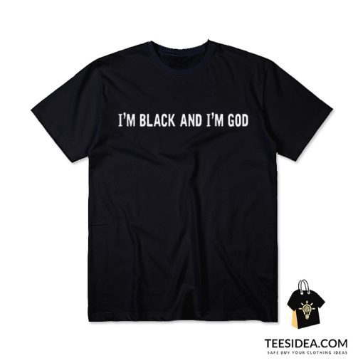 I'm Black And I'm God T-Shirt