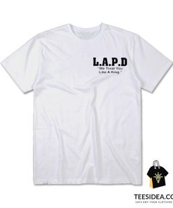 L.A.P.D. We Treat You Like A King T-Shirt