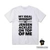 My Ideal Weight Is Jensen Ackles On Top Of Me T-Shirt