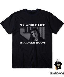 My Whole Life Is A Dark Room T-Shirt