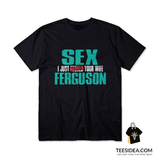 Sex Ferguson – I Just Booked Your Wife All T-Shirt