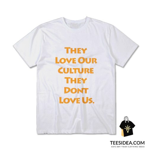 They Love Our Culture They Don’t Love Us T-Shirt