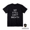 We Still Can't Breath T-Shirt