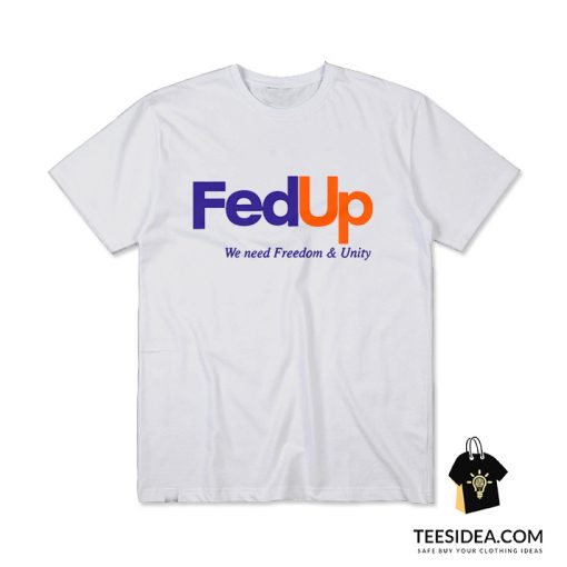 FedUP We Need Freedom And Unity T-Shirt