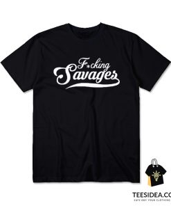 Fucking Savages T-Shirt