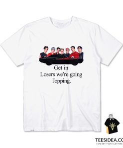 Get In Losers We're Going Jopping T-Shirt