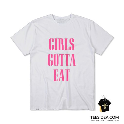 Girls Gotta Eat Bold T-Shirt