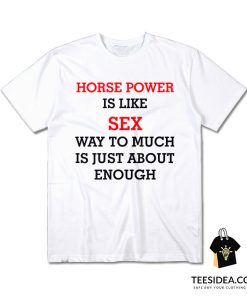 Horse Power Is Like Sex T-Shirt