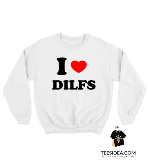 I Love DILFS Sweatshirt