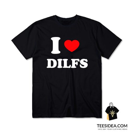 I Love DILFS T-Shirt
