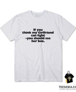 If You Think My Girlfriend Can Fight T-Shirt