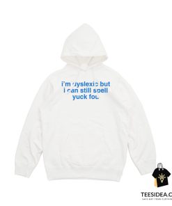 I'm Dyslexic But I Can Still Spell Yuck Fou Hoodie