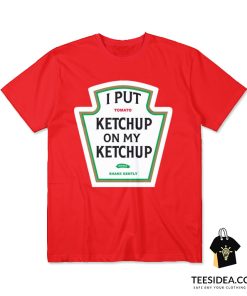 Ketchup On My Ketchup T-Shirt