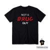 Not A Drug Guy T-Shirt