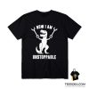 Now I Am Unstoppable T-Rex T-Shirt