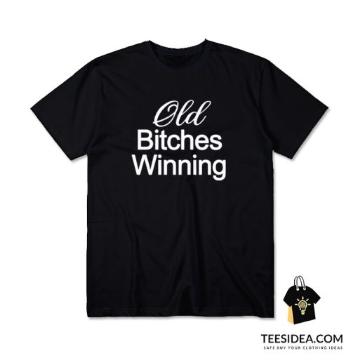 Old Bitches Winning T-Shirt