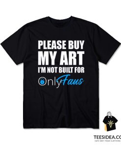 Please Buy My Art I'm Not Built For Onlyfans T-Shirt