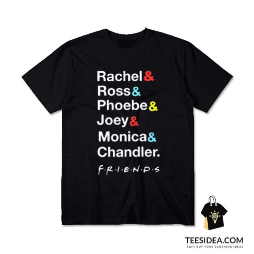 Rachel Ross Phoebe Joey Monica Chandler Friend T-Shirt