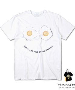 These Are Your Boobs On Drugs T-Shirt