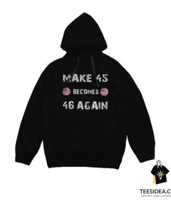 Make 45 Becomes 46 Again Hoodie