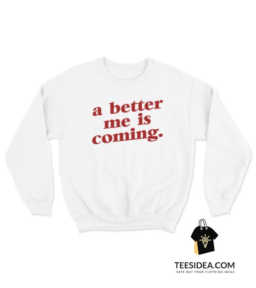 A Better Me Is Coming Sweatshirt