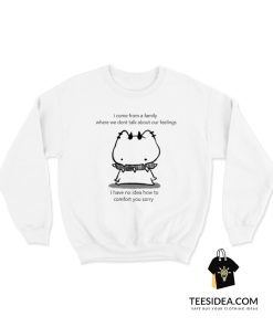 I Come From A Family Where We Don't Talk About Our Feelings Sweatshirt