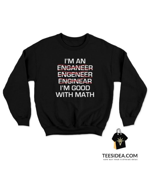 I'm An Enganeer Engeneer Enginear I'm Good With Math Sweatshirt