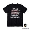 I'm An Enganeer Engeneer Enginear I'm Good With Math T-Shirt